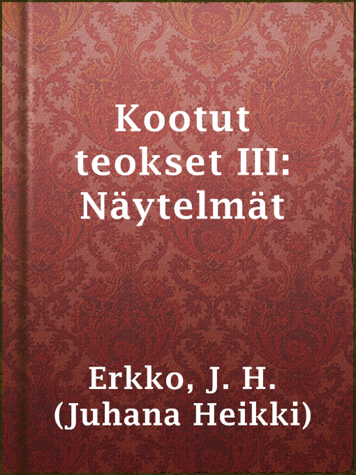 Title details for Kootut teokset III: Näytelmät by J. H. (Juhana Heikki) Erkko - Available